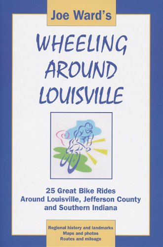 Stock image for Joe Ward's Wheeling Around Louisville: 25 Great Bike Rides Around Louisville, Jefferson County and Southern Indiana for sale by Half Price Books Inc.