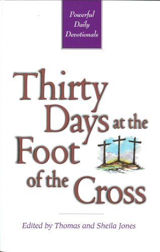 Imagen de archivo de Thirty Days at the Foot of the Cross: Powerful Daily Devotionals a la venta por Books of the Smoky Mountains
