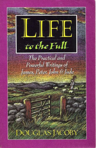 Beispielbild fr Life to the Full: The Practical and Powerful Writings of James, Peter, John and Jude zum Verkauf von Wonder Book
