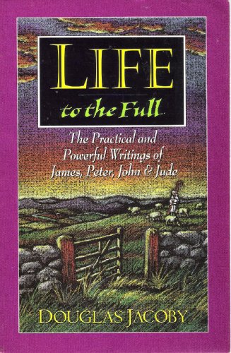 Imagen de archivo de Life to the Full: The Practical and Powerful Writings of James, Peter, John and Jude a la venta por SecondSale