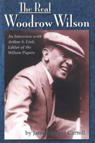 Stock image for The Real Woodrow Wilson: An Interview with Arthur S. Link, Editor of the Wilson Papers for sale by More Than Words
