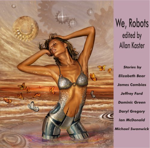 We, Robots (9781884612893) by Elizabeth Bear; James Cambias; Jeffrey Ford; Dominic Green; Daryl Gregory; Ian McDonald; Michael Swanwick