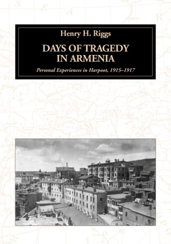 DAYS OF TRAGEDY IN ARMENIA: Personal experiences in Harpoot [Kharpert], 1915 - 1917. [Armenian ge...