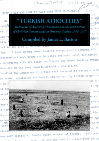 Turkish atrocities. Statements of american missionaries on the destruction of christian communities in Ottoman Turkey, 1915-1917. - BARTON (James L.)