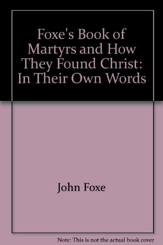 Foxe's Book of Martyrs and How They Found Christ: In Their Own Words (Complete Biblical Library. Christian Classic Series) Volume 3 (9781884642159) by Foxe, John