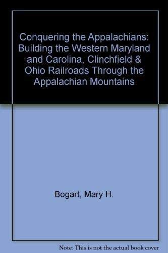 Conquering the Appalachians: Building the Western Maryland and Carolina, Clinchfield & Ohio Railr...