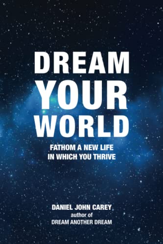 Beispielbild fr Dream Your World: Fathom A New Life In Which You Thrive zum Verkauf von Jenson Books Inc