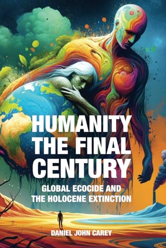 Beispielbild fr Humanity The Final Century: Global Ecocide and the Holocene Extinction zum Verkauf von GreatBookPrices