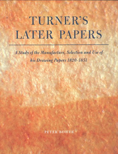 Turner's Later Papers: A Study of the Manufacture, Selection, and Use of His Drawing Papers 1820-1851 (9781884718977) by Bower, Peter; Tate Gallery