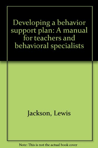 Developing a behavior support plan: A manual for teachers and behavioral specialists (9781884720086) by Jackson, Lewis