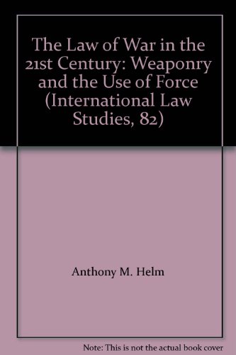 9781884733406: The Law of War in the 21st Century: Weaponry and the Use of Force (International Law Studies, 82)