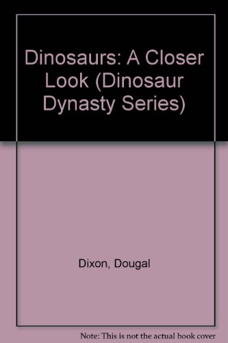 Dinosaurs: A Closer Look (Dinosaur Dynasty Series) (9781884756047) by Dixon, Dougal