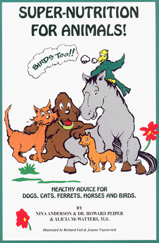 Beispielbild fr Super Nutrition for Animals! (Birds Too!): Healthy Advice for Dogs, Cats, Horses and Birds zum Verkauf von Gulf Coast Books
