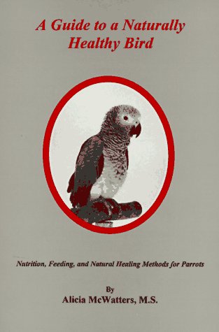 9781884820212: A Guide to a Naturally Healthy Bird: Nutrition, Feeding, and Natural Healing Methods for Parrots