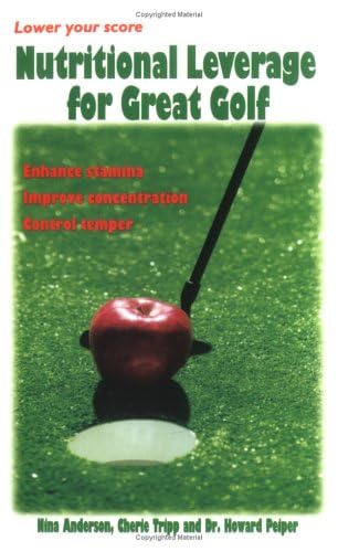 Nutritional Leverage for Great Golf (9781884820533) by Nina Anderson; Howard Peiper; Cherie Tripp