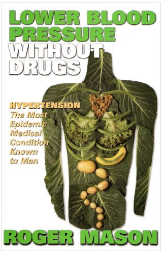 Imagen de archivo de Lower Blood Pressure Without Drugs : Hypertension. the Most Epidemic Medical Condition Known to Man a la venta por Better World Books