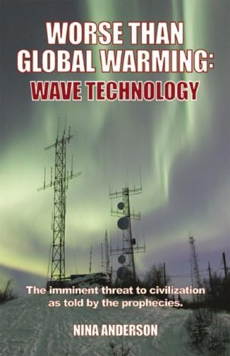 WORSE THAN GLOBAL WARMING: Wave Technology--The Imminent Threat To Civilization As Told By The Pr...