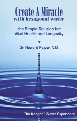 Create A Miracle with Hexagonal Water: The Simple Solution for Vital Health and Longevity (9781884820915) by Howard Peiper