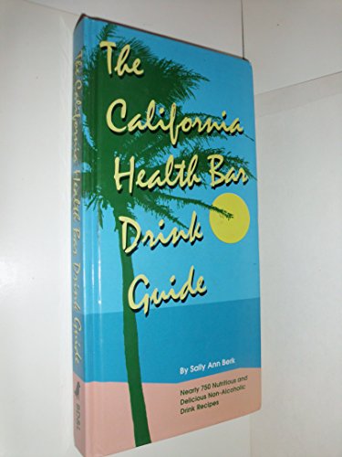 9781884822278: The California Health Bar Drink Guide/Nearly 750 Nutritious and Delicious Non-Alcoholic Drink Recipes