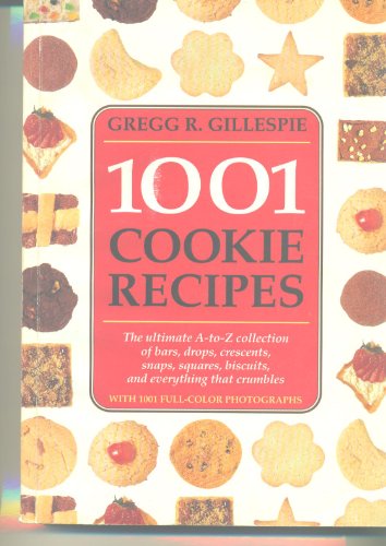 Imagen de archivo de 1001 Cookie Recipes The Ultimate A-To-Z Collection of Bars, Drops, Crescents, Snaps, Squares, Biscuits, and Everything That Crumbles a la venta por Half Price Books Inc.