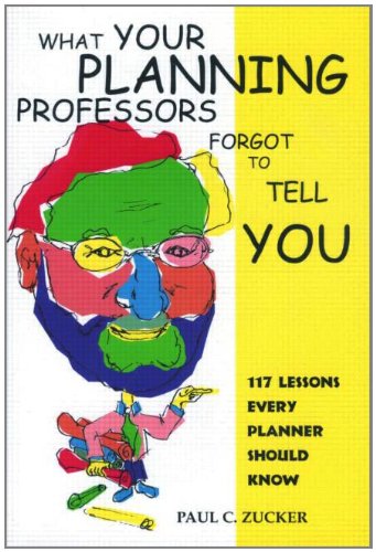 Stock image for What Your Planning Professors Forgot to Tell You: 117 Lessons Every Planner Should Know for sale by ThriftBooks-Dallas