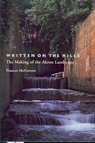 Stock image for Written On The Hills: The Making of the Akron Landscape for sale by The Book Spot