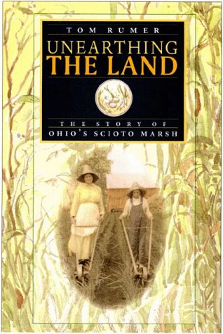 9781884836510: Unearthing the Land: The Story of Ohio's Scioto Marsh (Ohio History and Culture)