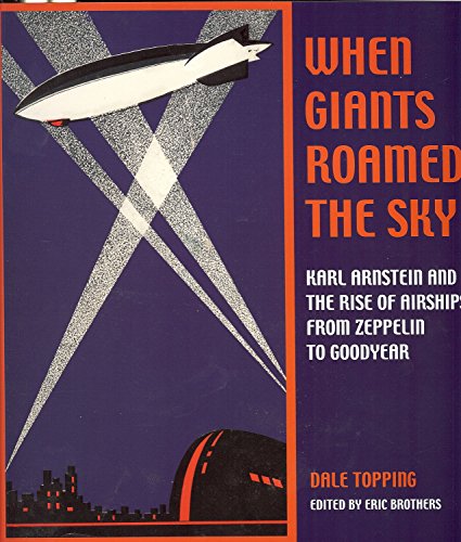 Stock image for When Giants Roamed the Sky: Karl Arnstein and the Rise of Airships from Zeppelin to Goodyear for sale by SecondSale