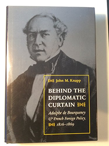 9781884836718: Behind the Diplomatic Curtain: Adolphe De Bourqueney and French Foreign Policy, 1816-1869
