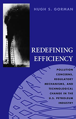 Imagen de archivo de Redefining Efficiency: Pollution Concerns, Regulatory Mechanisms, and Technological Change in the U.S. Petroleum Industry (Technology and the Environment) a la venta por HPB-Emerald