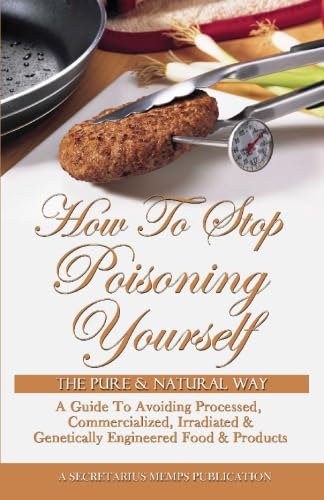 Beispielbild fr How To Stop Poisoning Yourself The Pure & Natural Way: A Guide To Avoiding Processed, Commercialized, Irradiated & Genetically Engineered Food and Products zum Verkauf von ThriftBooks-Dallas