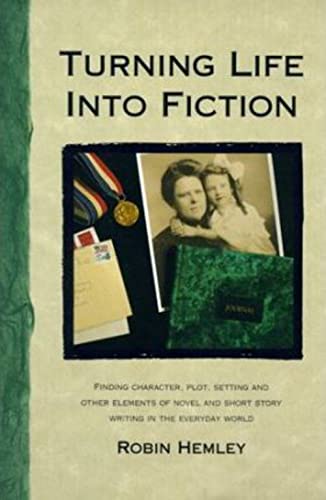 Turning Life into Fiction: Finding Character, Plot, Setting and Other Elements of Novel and Short Story Writing in the Everyday World (9781884910371) by Hemley, Robin