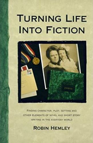 9781884910371: Turning Life into Fiction: Finding Character, Plot, Setting and Other Elements of Novel and Short Story Writing in the Everyday World