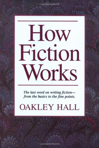 Stock image for How Fiction Works: The Last Word on Writing Fiction, from Basics to the Fine Points Hall, Oakley for sale by Aragon Books Canada