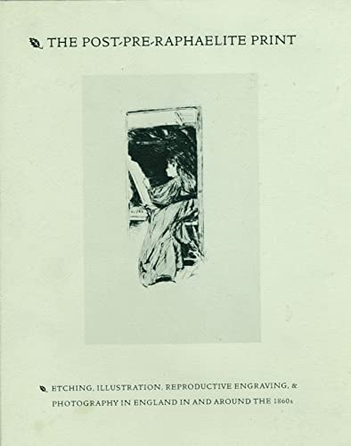 Imagen de archivo de The Post-Pre-Raphaelite Print: Etching, Illustration, Reproductive Engraving, and Photography in England in and Around the 1860s a la venta por Midtown Scholar Bookstore