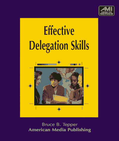 Effective Delegation Skills: AMI How-To Series - Tepper, Bruce B.