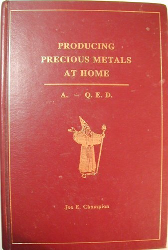 Imagen de archivo de Producing Precious Metals At Home: Alchimia - Quod Erat Demonstrandum by JOE E. CHAMPION (1994-05-04) a la venta por Montecito Rare Books