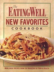 The Eating Well New Favorites Cookbook: More Great Recipes from the Magazine of Food & Health