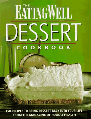 9781884943096: The Eating Well Dessert Cookbook: 150 Recipes to Bring Dessert Back into Your Life