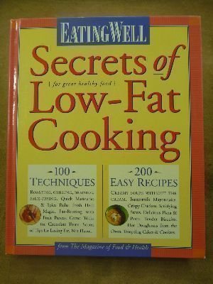 Stock image for Eating Well : Secrets of Low-Fat Cooking: 100 Techniques and 200 Recipes for Great Healthy Food for sale by Better World Books