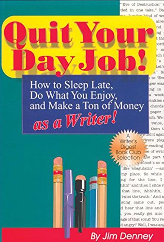 Quit Your Day Job!: How to Sleep Late, Do What You Enjoy, and Make a Ton of Money as a Writer (9781884956041) by Denney, Jim; Denney, James D
