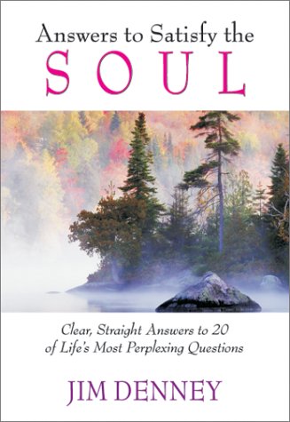 Answers to Satisfy the Soul: Clear, Straight Answers to 20 of Life's Most Important Questions (9781884956201) by James D. Denney
