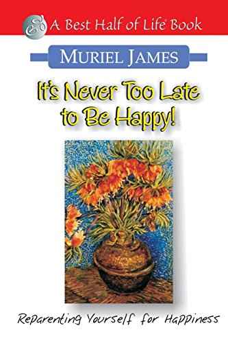 9781884956263: It's Never Too Late to Be Happy!: Reparenting Yourself for Happiness (Best Half of Life Bo)