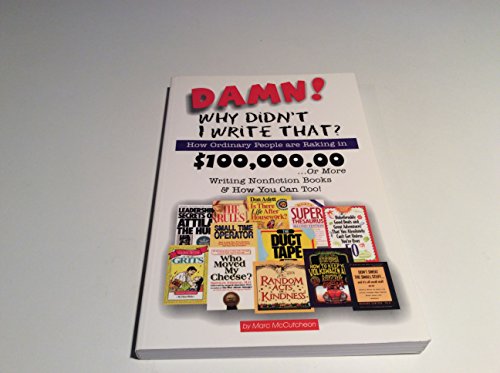 Stock image for Damn! Why Didn't I Write That?: How Ordinary People Are Raking in $100,000.00. or More Writing Nonfiction Books & How You Can Too! for sale by SecondSale