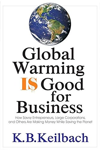 Imagen de archivo de Global Warming Is Good for Business: How Savvy Entrepreneurs, Large Corporations, and Others Are Making Money While Saving the Planet a la venta por Bingo Used Books
