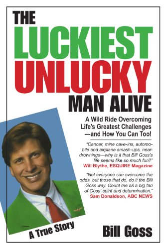 Luckiest Unlucky Man Alive: A Wild Ride Overcoming Life's Greatest Challenges - and How You Can T...