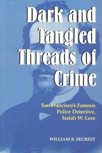 Stock image for Dark and Tangled Threads of Crime: San Francisco's Famous Police Detective Isaiah W. Lees for sale by HPB-Red