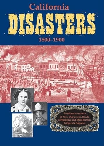 Beispielbild fr California Disasters 1800-1900: Firsthand Accounts of Fires, Shipwrecks, Floods, Earthquakes, and Other Historic California Tragedies zum Verkauf von SecondSale