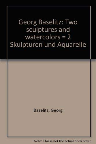 Georg Baselitz: Two Sculptures and Watercolors