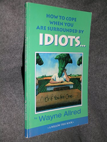 How to Cope When You Are Surrounded by Idiots Or If You Are One -  Allred, Wayne: 9781885027030 - AbeBooks